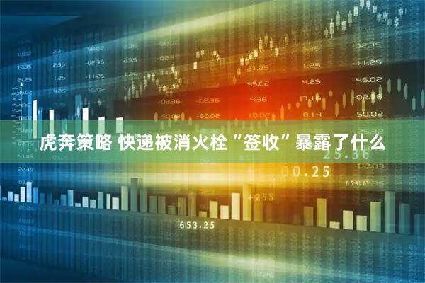 虎奔策略 快递被消火栓“签收”暴露了什么