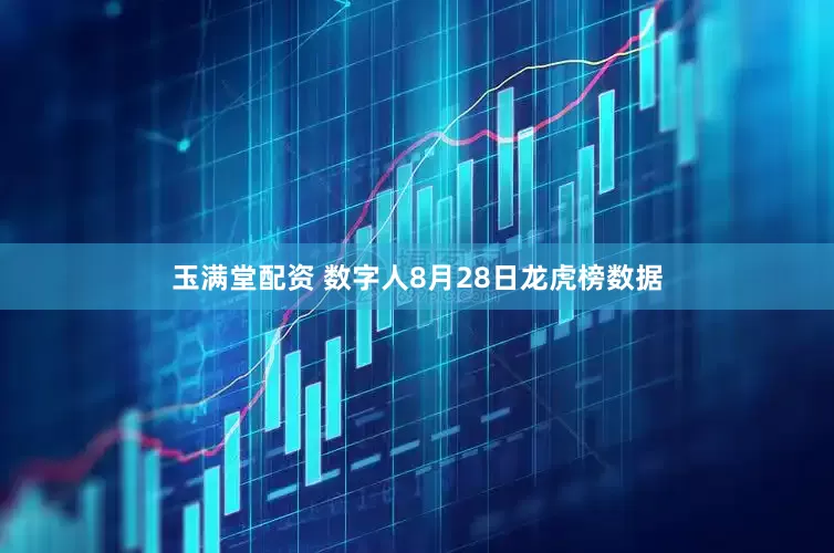 玉满堂配资 数字人8月28日龙虎榜数据