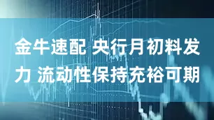 金牛速配 央行月初料发力 流动性保持充裕可期